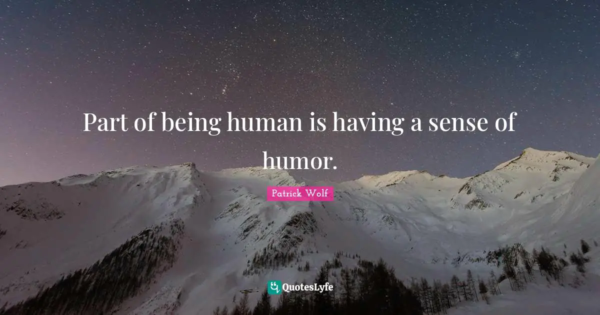 Part of being human is having a sense of humor.