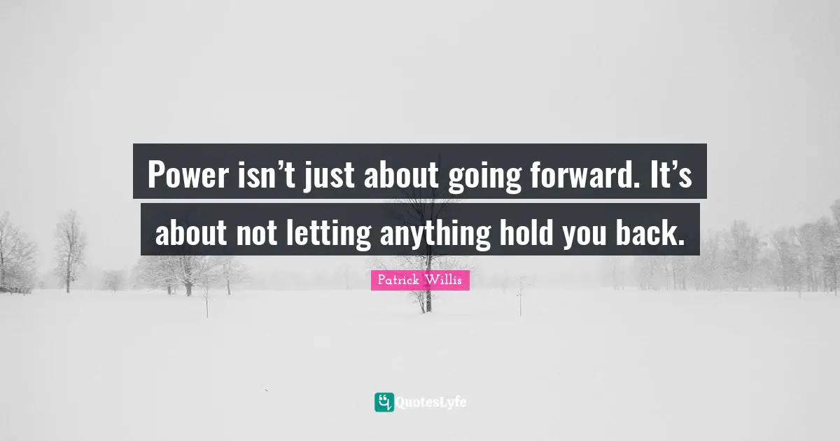 Moving Forward Quotes: "Power isn’t just about going forward. It’s about not letting anything hold you back."