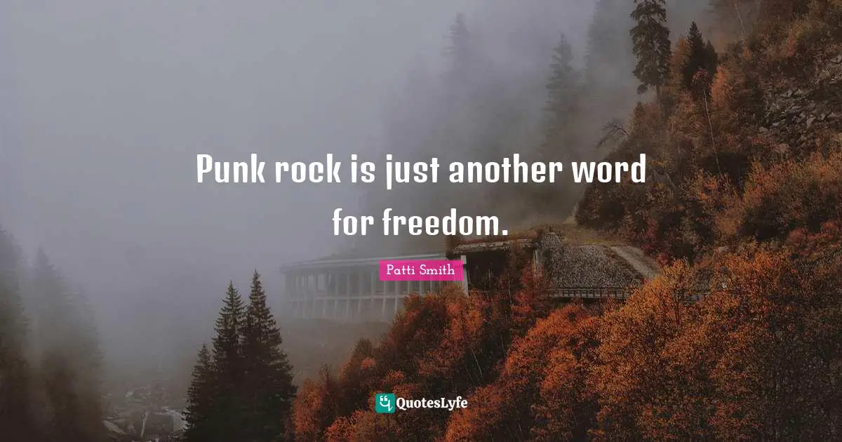 Punk rock is just another word for freedom.