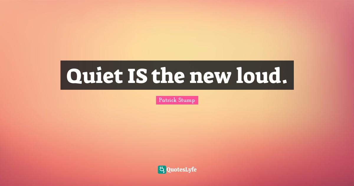 Quiet IS the new loud.