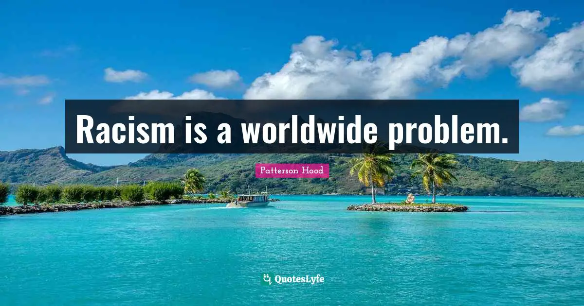 Racism is a worldwide problem.