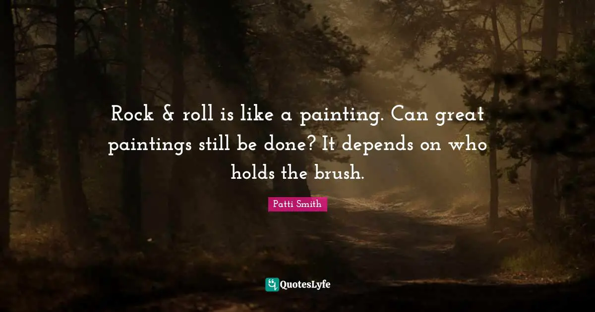 Rock & roll is like a painting. Can great paintings still be done? It depends on who holds the brush.