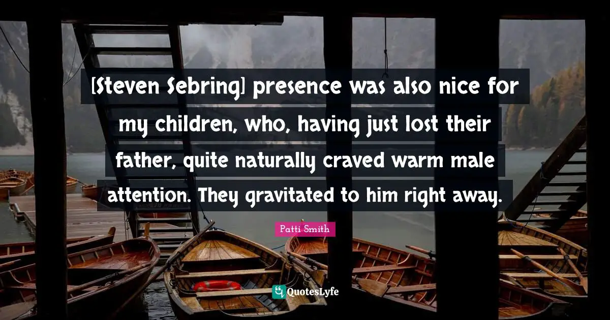 [Steven Sebring] presence was also nice for my children, who, having just lost their father, quite naturally craved warm male attention. They gravitated to him right away.