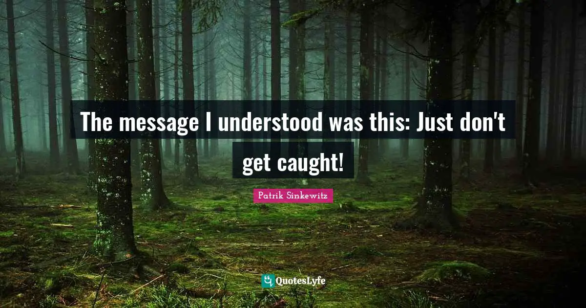 The message I understood was this: Just don't get caught!