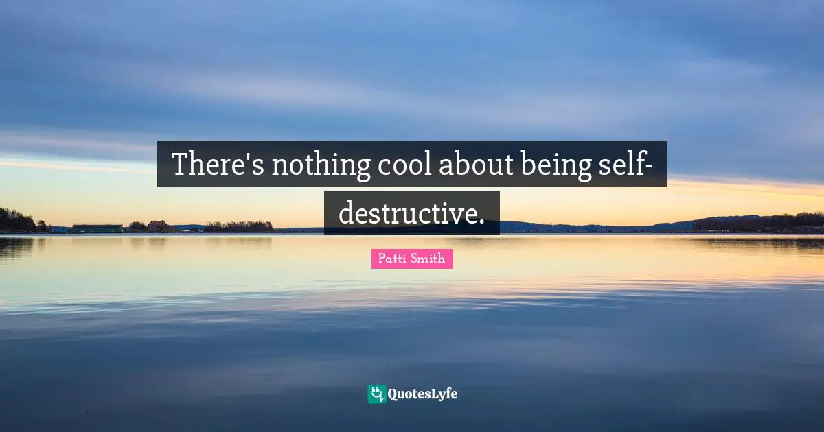 Self Destructive Behavior Quotes: "There's nothing cool about being self-destructive."