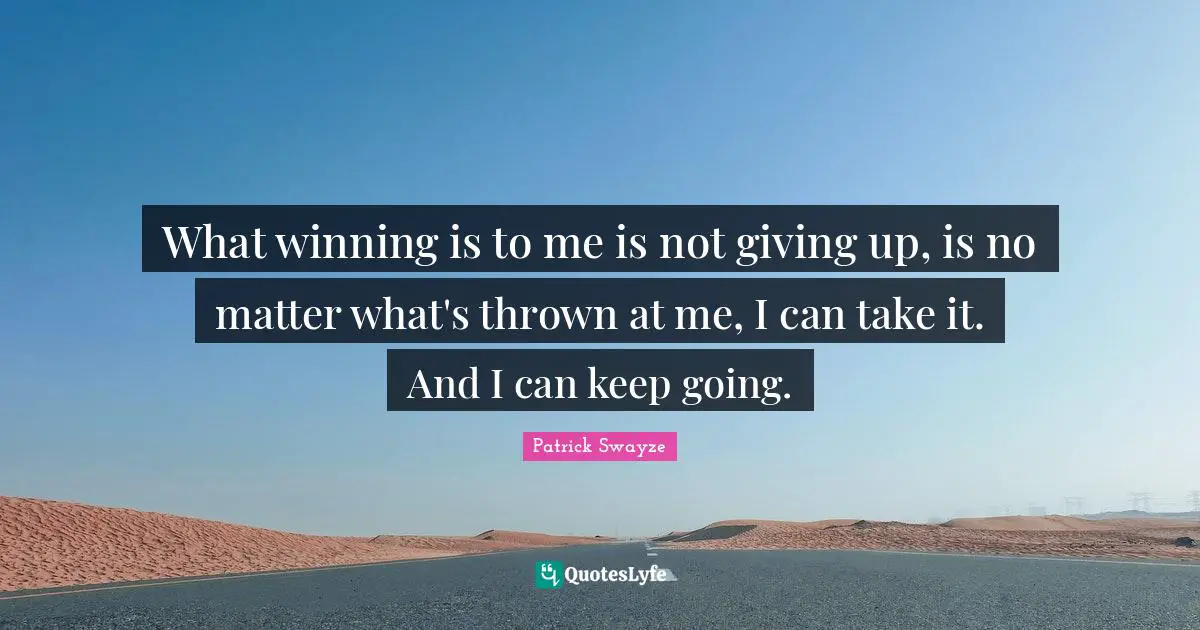Can Not Quotes: "What winning is to me is not giving up, is no matter what's thrown at me, I can take it. And I can keep going."