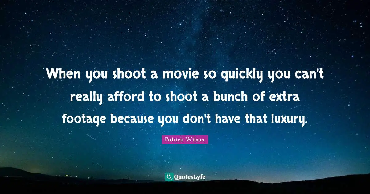 When you shoot a movie so quickly you can't really afford to shoot a bunch of extra footage because you don't have that luxury.