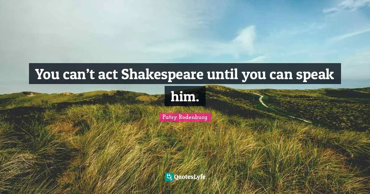 You can’t act Shakespeare until you can speak him.