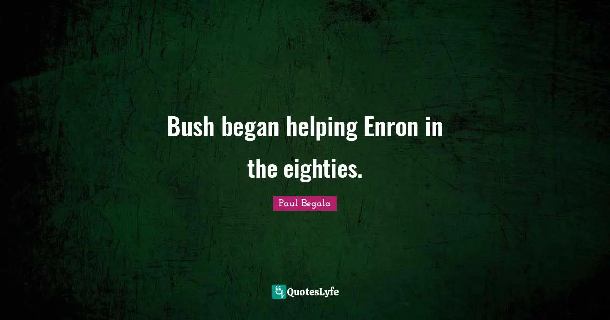 Bush began helping Enron in the eighties.