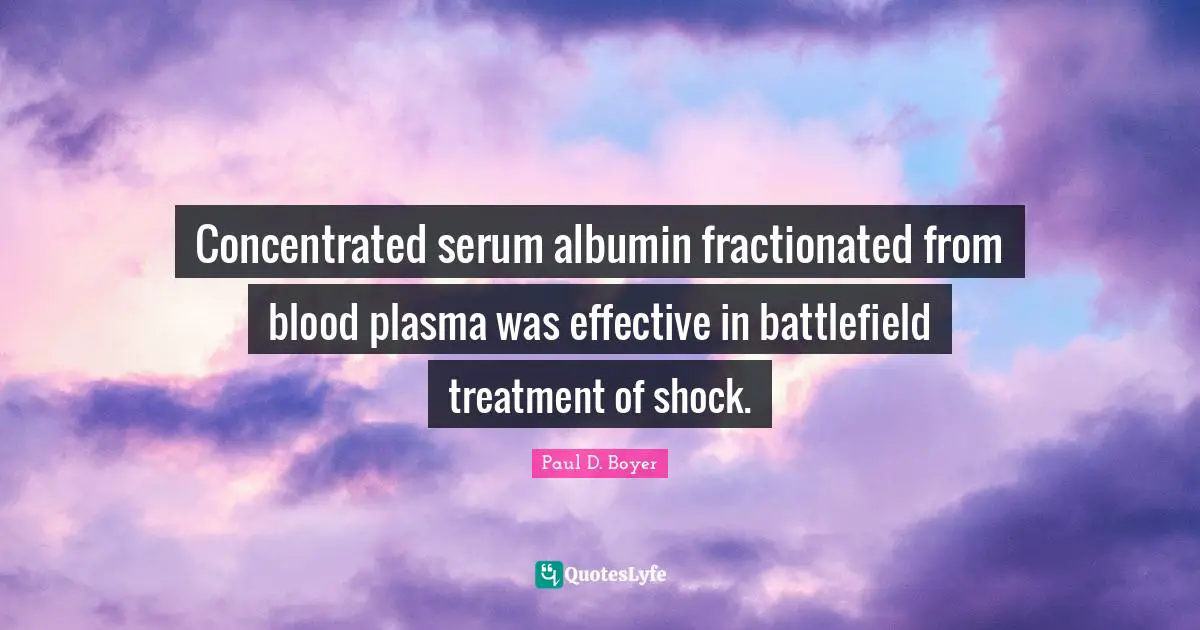 Concentrated serum albumin fractionated from blood plasma was effective in battlefield treatment of shock.