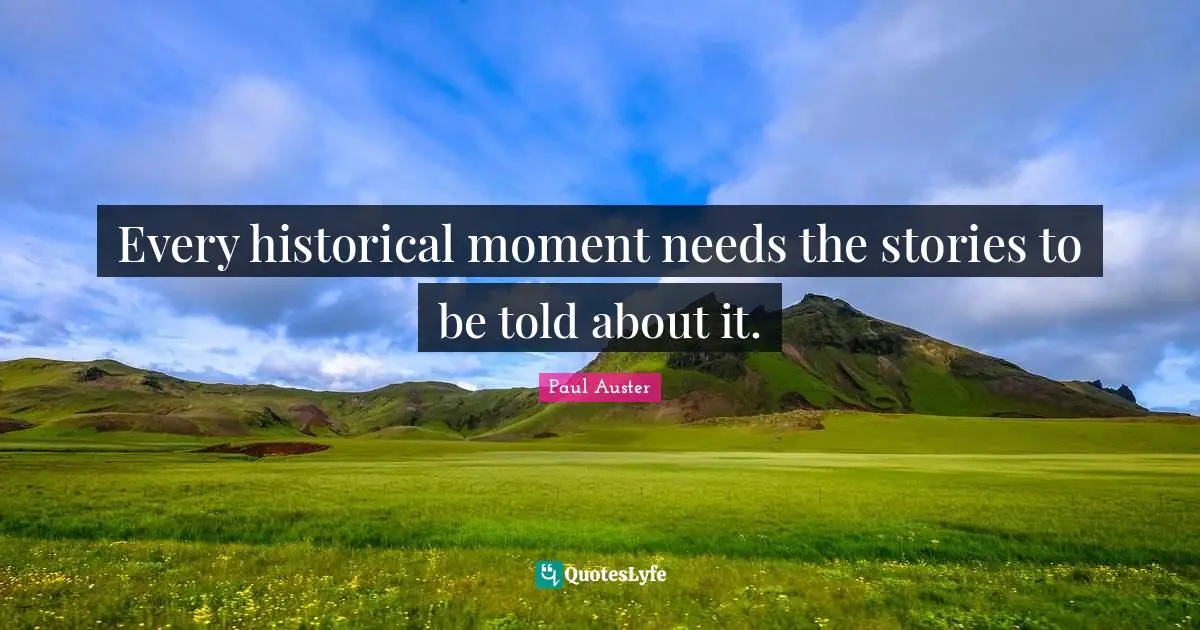 Every historical moment needs the stories to be told about it.