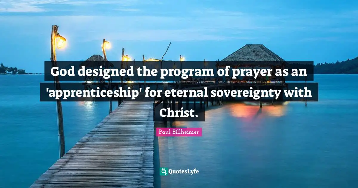 God designed the program of prayer as an 'apprenticeship' for eternal sovereignty with Christ.