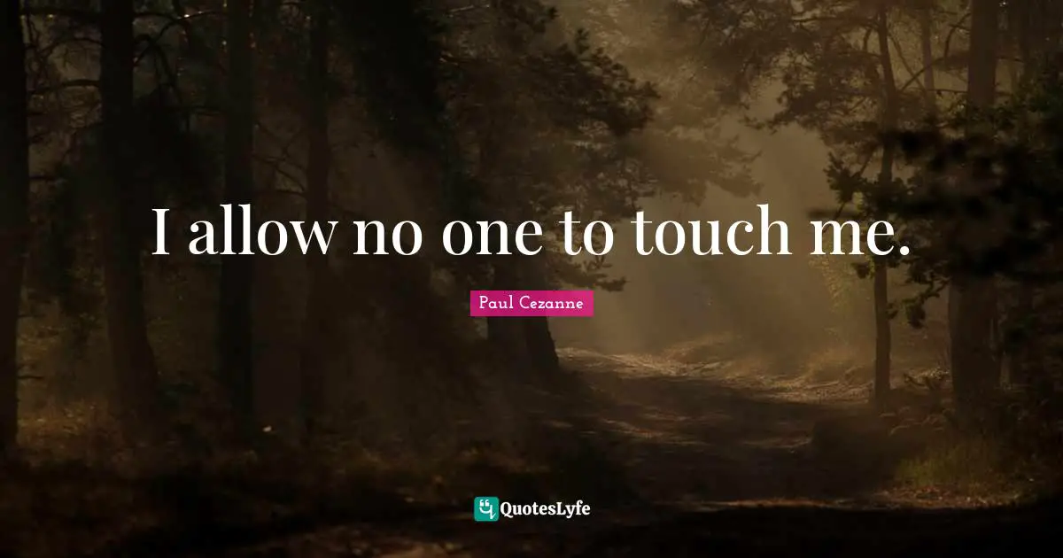 I allow no one to touch me.