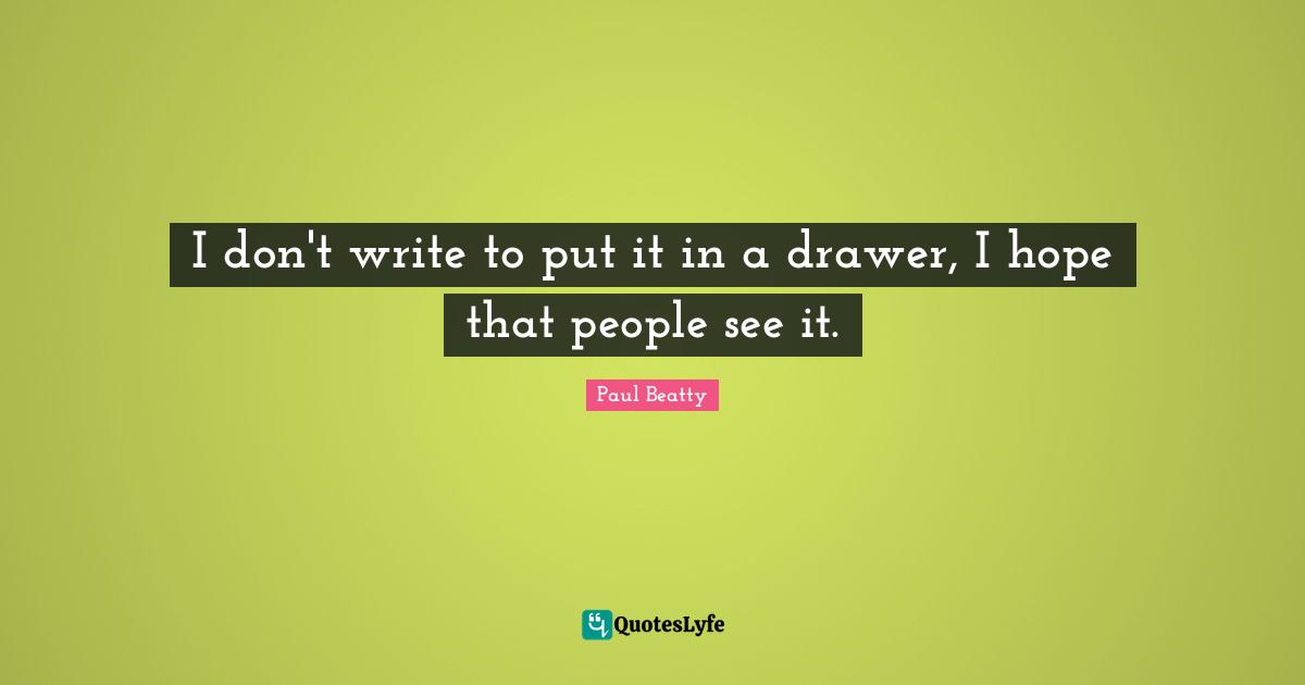 I don't write to put it in a drawer, I hope that people see it.