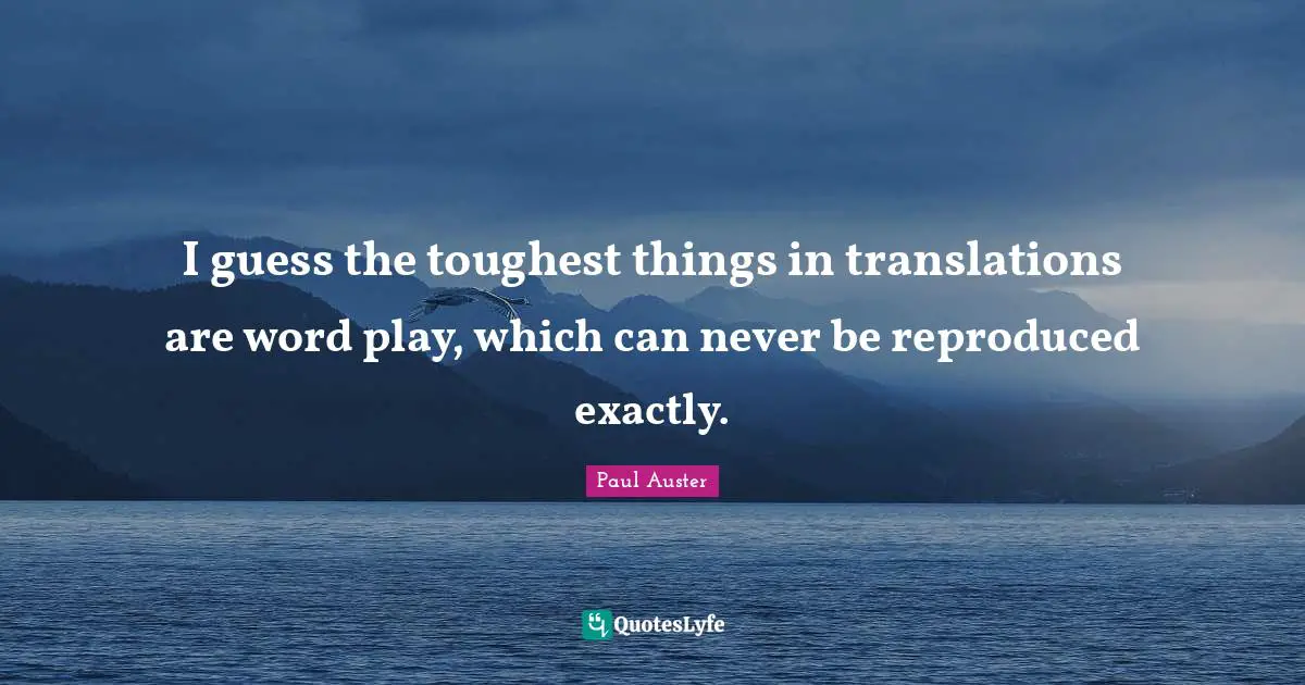 I guess the toughest things in translations are word play, which can never be reproduced exactly.