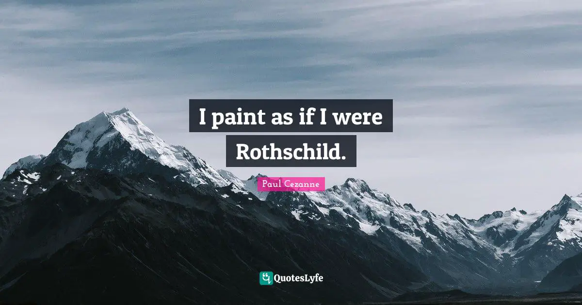 I paint as if I were Rothschild.