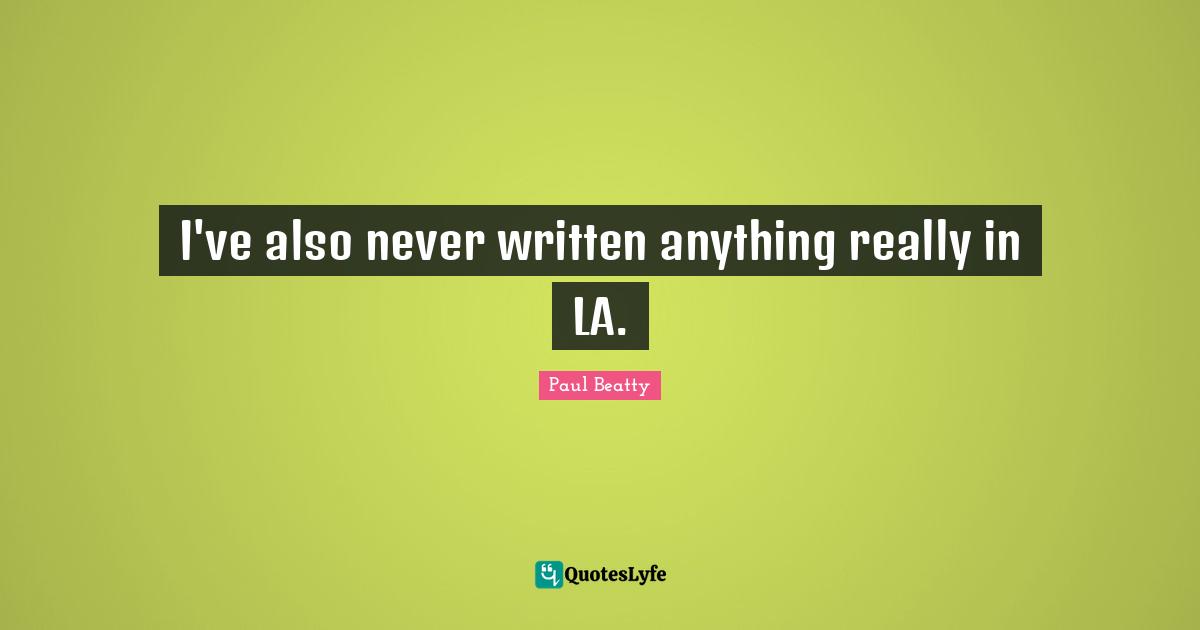 I've also never written anything really in LA.