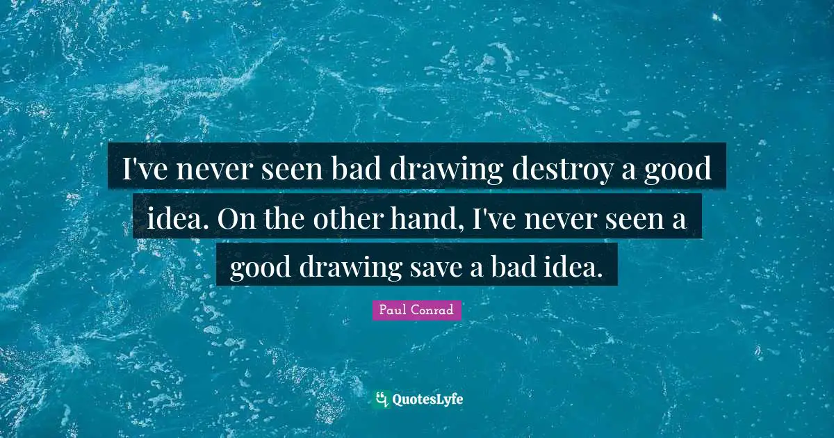 I've never seen bad drawing destroy a good idea. On the other hand, I've never seen a good drawing save a bad idea.