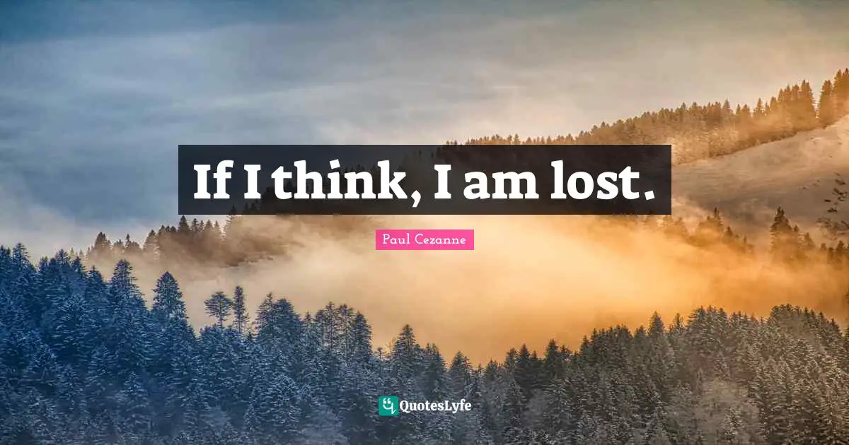If I think, I am lost.