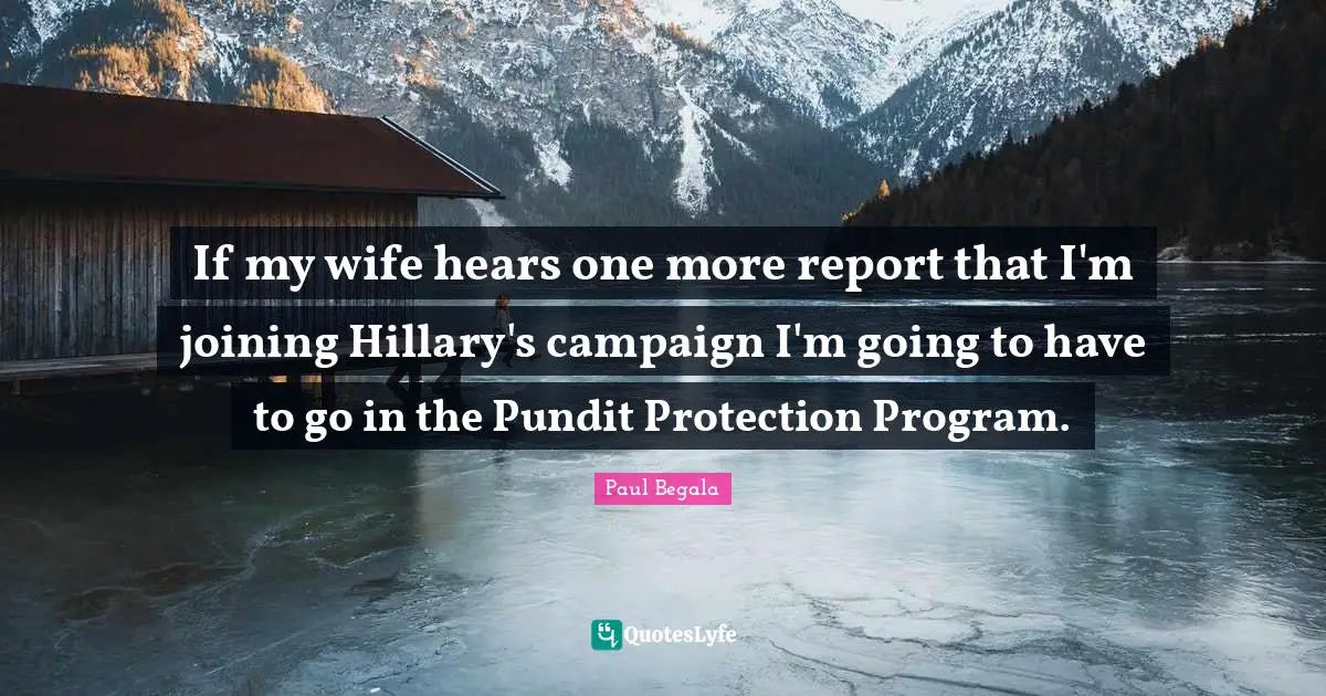 If my wife hears one more report that I'm joining Hillary's campaign I'm going to have to go in the Pundit Protection Program.