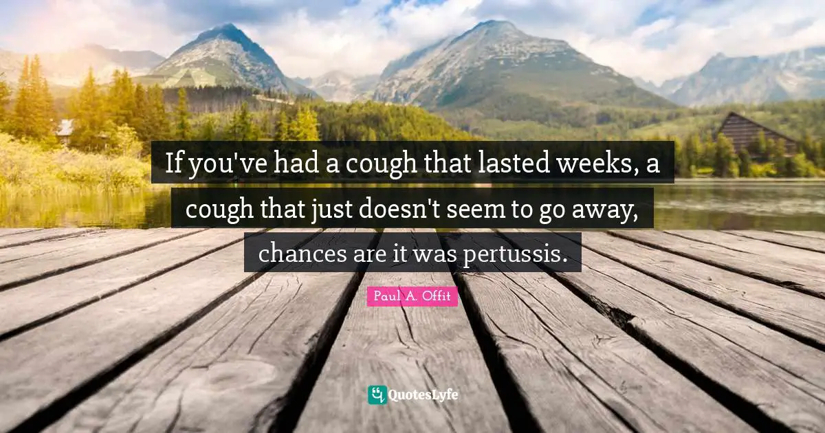 If you've had a cough that lasted weeks, a cough that just doesn't seem to go away, chances are it was pertussis.