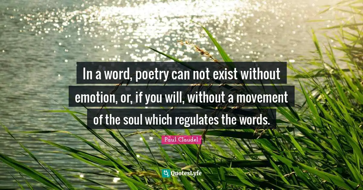 Can Not Quotes: "In a word, poetry can not exist without emotion, or, if you will, without a movement of the soul which regulates the words."