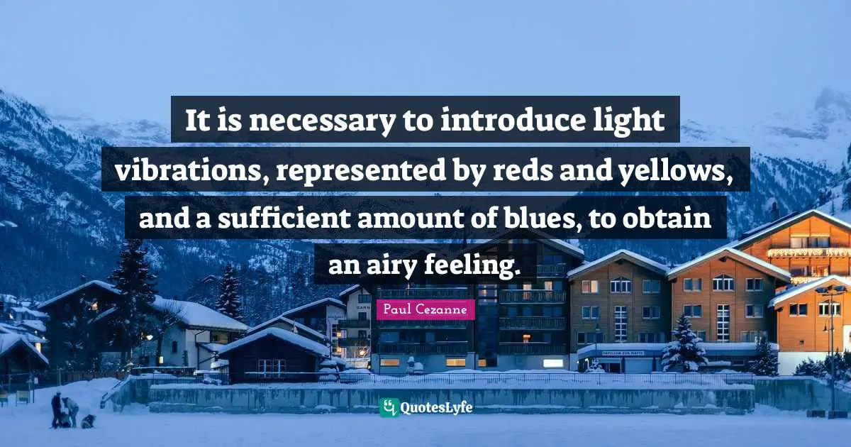 It is necessary to introduce light vibrations, represented by reds and yellows, and a sufficient amount of blues, to obtain an airy feeling.