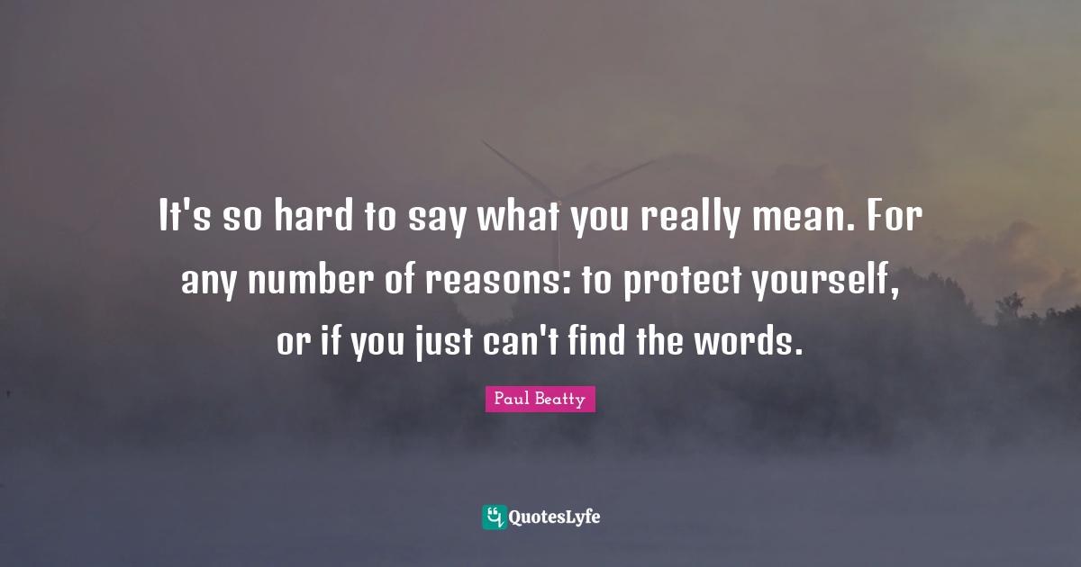 Protect Yourself Quotes: "It's so hard to say what you really mean. For any number of reasons: to protect yourself, or if you just can't find the words."