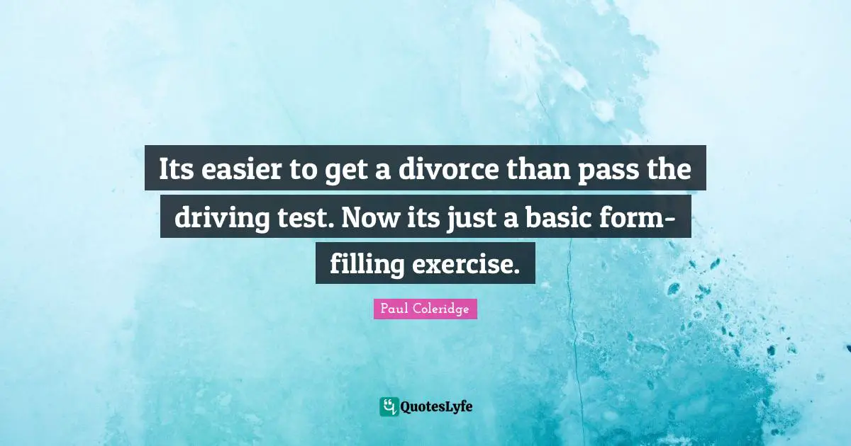Its easier to get a divorce than pass the driving test. Now its just a basic form-filling exercise.