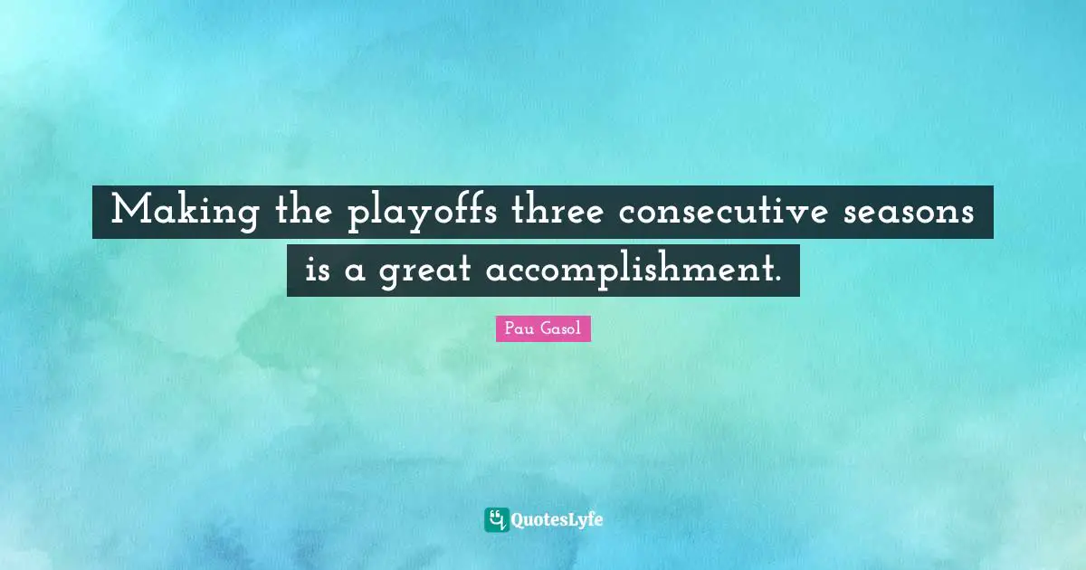 Playoffs Quotes: "Making the playoffs three consecutive seasons is a great accomplishment."