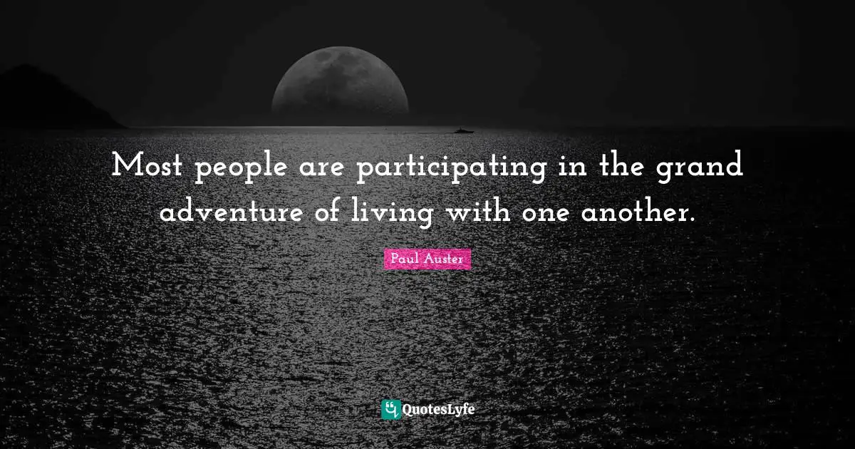 Most people are participating in the grand adventure of living with one another.