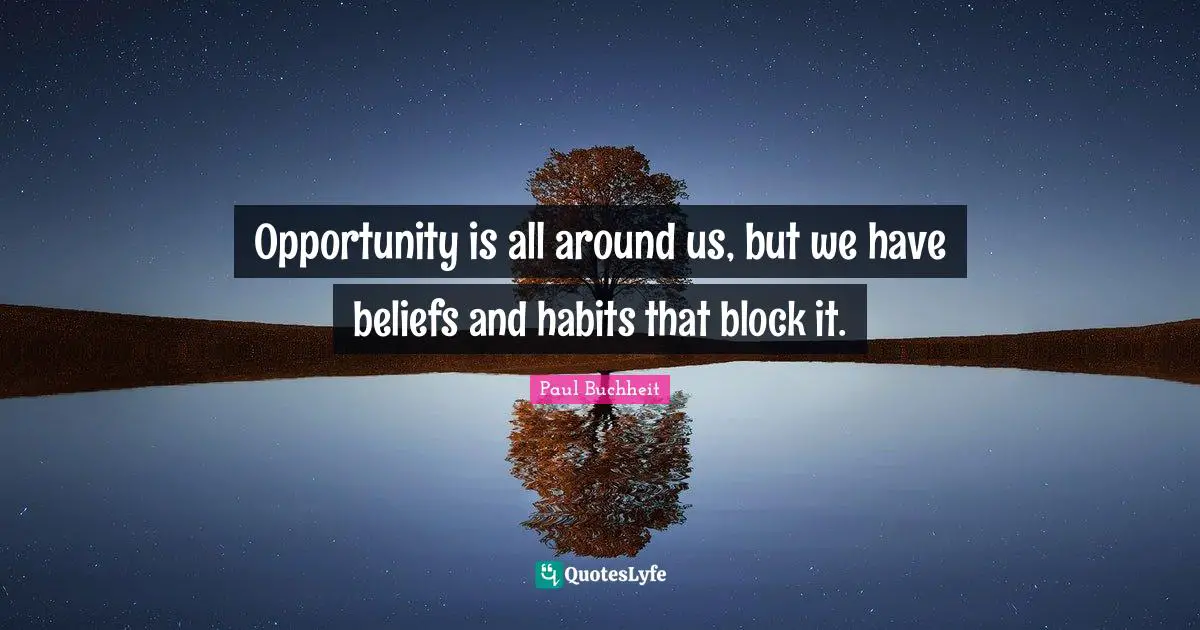 Opportunity is all around us, but we have beliefs and habits that block it.