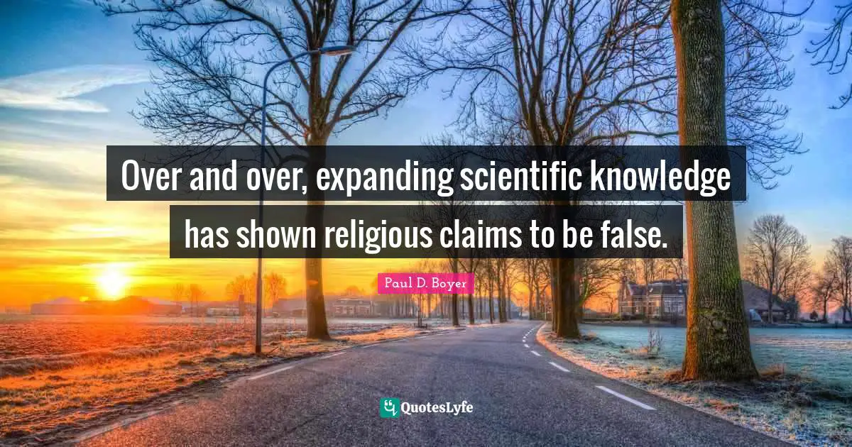Over and over, expanding scientific knowledge has shown religious claims to be false.
