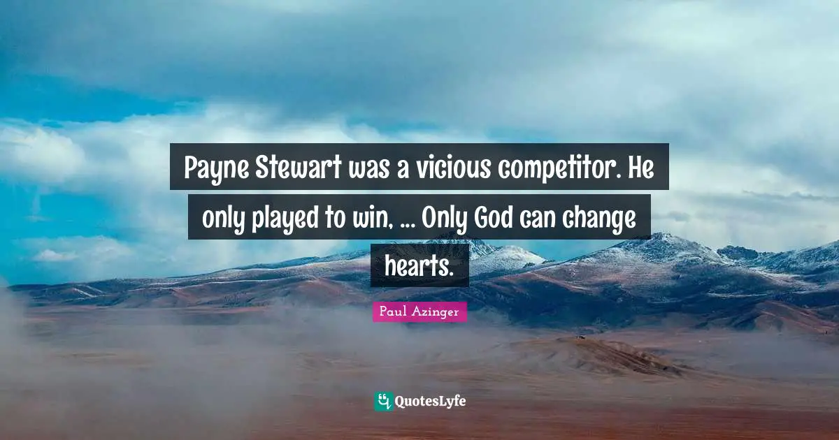 Payne Stewart was a vicious competitor. He only played to win, ... Only God can change hearts.