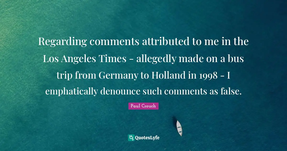 Holland Quotes: "Regarding comments attributed to me in the Los Angeles Times - allegedly made on a bus trip from Germany to Holland in 1998 - I emphatically denounce such comments as false."