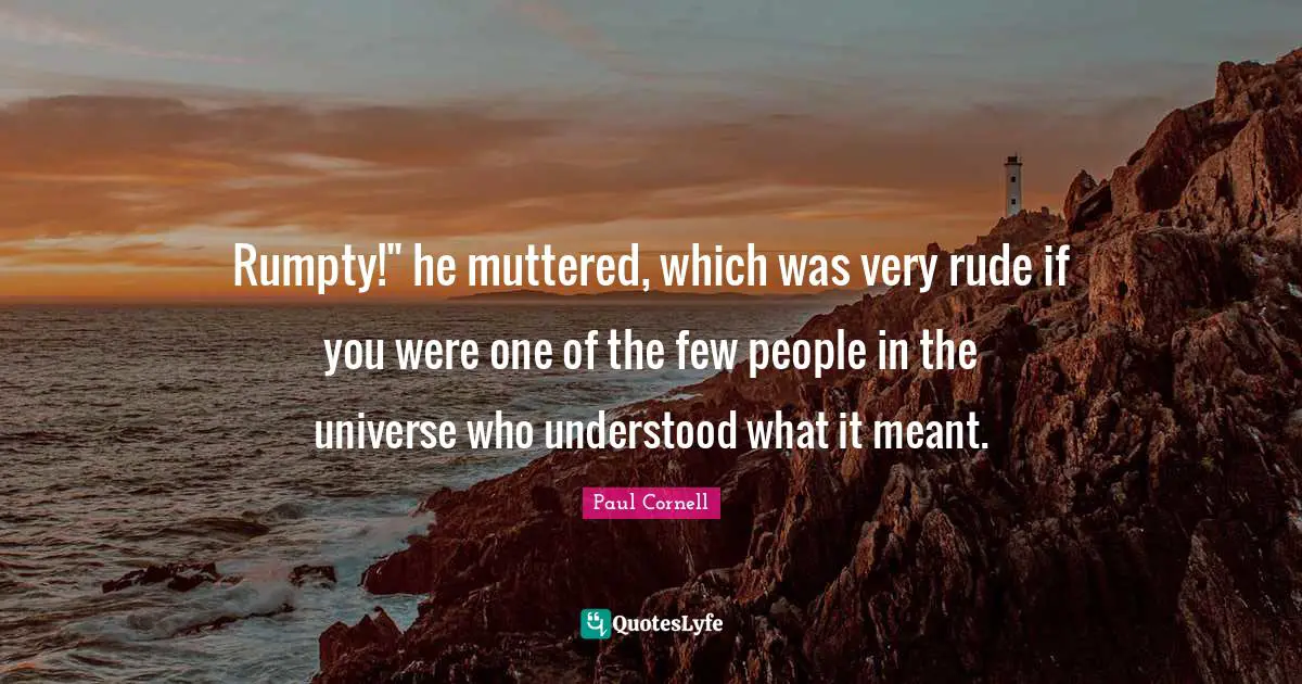 Rumpty!" he muttered, which was very rude if you were one of the few people in the universe who understood what it meant.