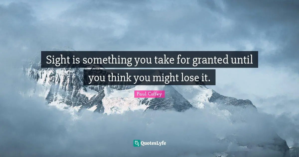 Sight is something you take for granted until you think you might lose it.
