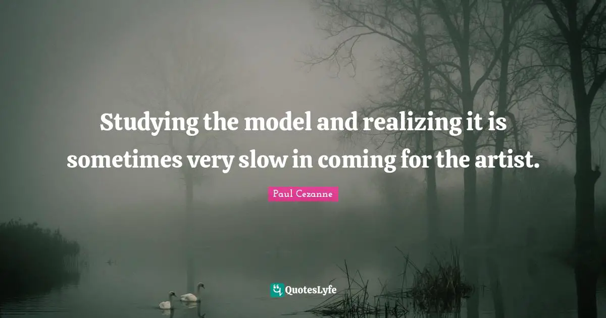 Studying the model and realizing it is sometimes very slow in coming for the artist.