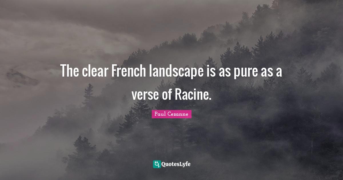 The clear French landscape is as pure as a verse of Racine.... Quote by