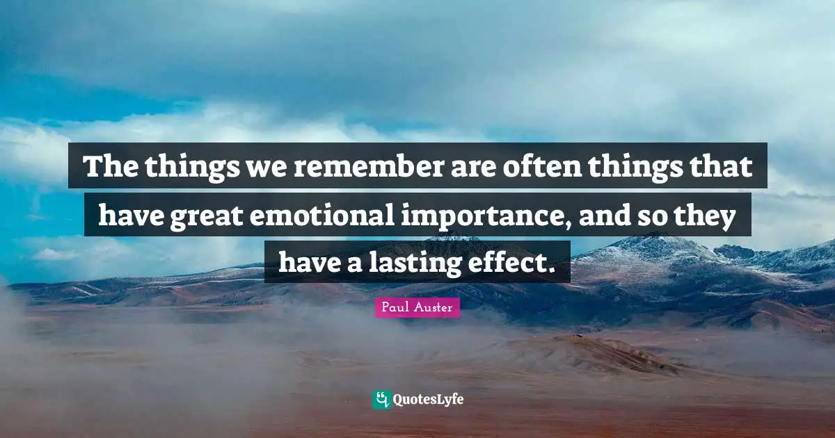 The things we remember are often things that have great emotional importance, and so they have a lasting effect.