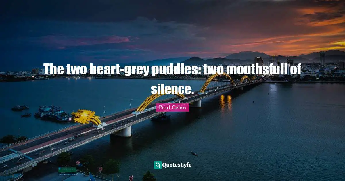 The two heart-grey puddles: two mouthsfull of silence.