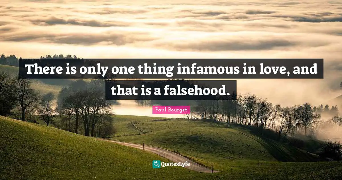 Infamous Quotes: "There is only one thing infamous in love, and that is a falsehood."