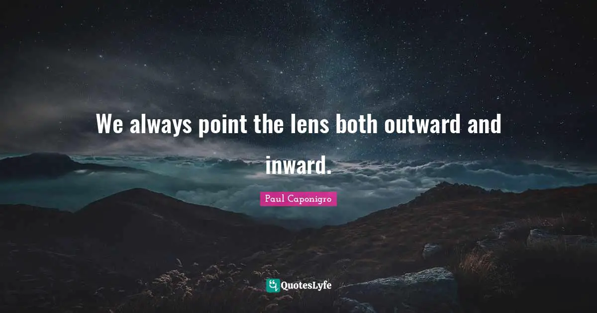 We always point the lens both outward and inward.