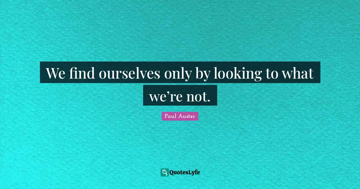 We find ourselves only by looking to what we’re not.