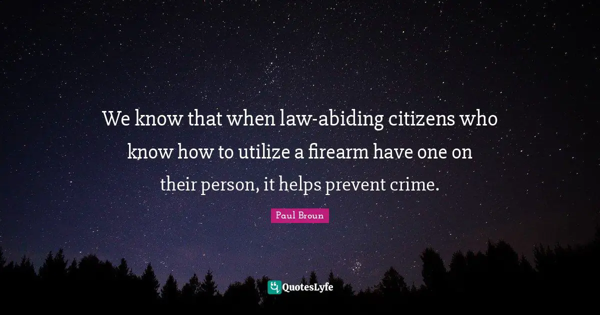 We know that when law-abiding citizens who know how to utilize a firearm have one on their person, it helps prevent crime.
