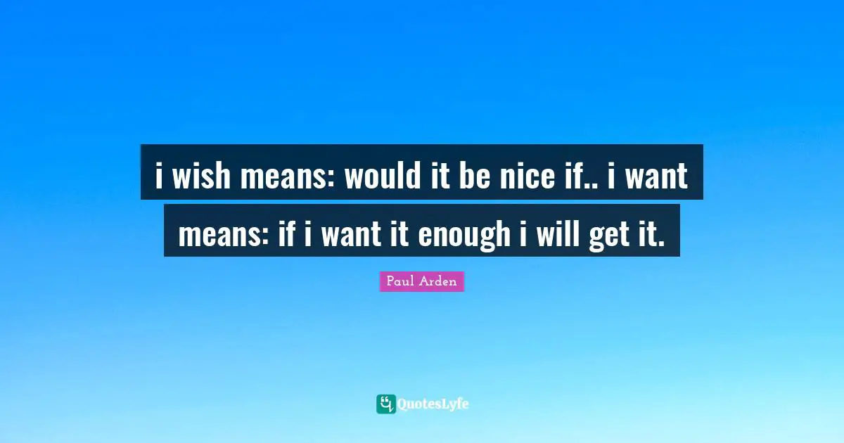 i wish means: would it be nice if.. i want means: if i want it enough i will get it.
