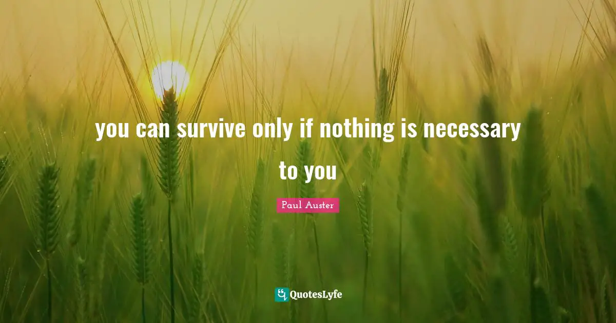you can survive only if nothing is necessary to you