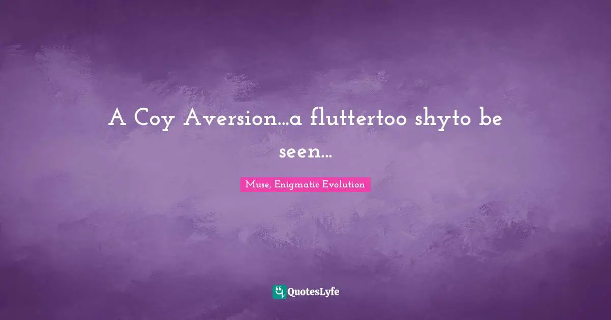 A Coy Aversion...a fluttertoo shyto be seen...