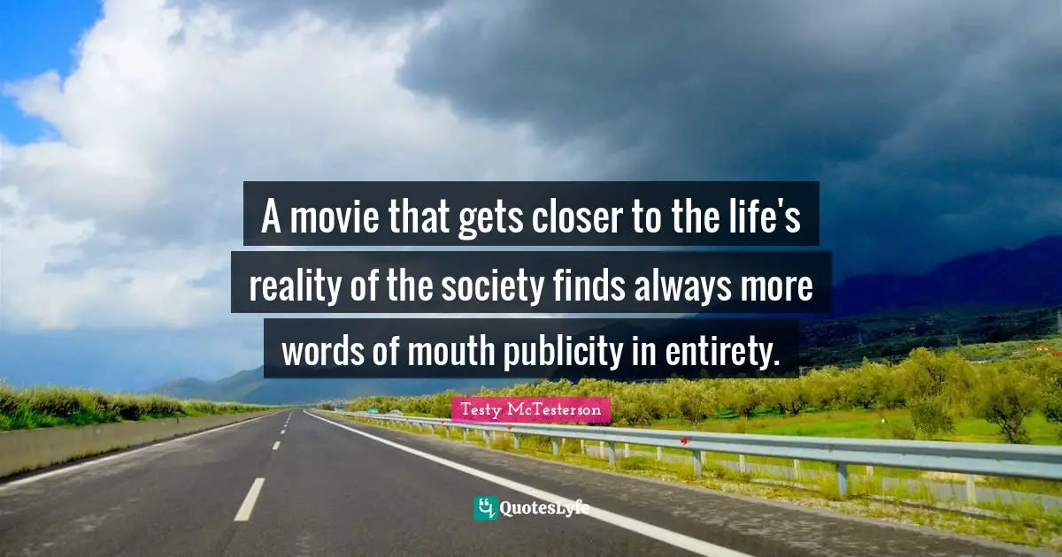 A movie that gets closer to the life's reality of the society finds always more words of mouth publicity in entirety.
