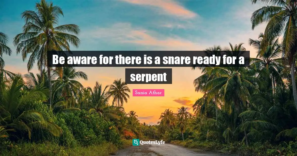 Be aware for there is a snare ready for a serpent
